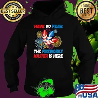 Have no fear The Fireworks Master Is Here American Flag Pride 4th Of July T-Shirt Hoodie