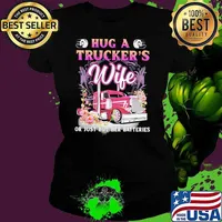 Hug A Trucker's Wife Or Just Buy Her Batteries Flower Shirt Ladies tee