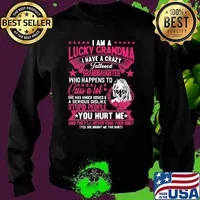 I am a lucky grandma i have a crazy tattoo who happends to cuss a lot stupid people you hurt mr s Sweater