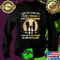 I Asked God To Make Me A Better Woman I Asked God For An Angel He Sent Me My Kids Shirt Sweater