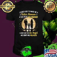 I Asked God To Make Me A Better Woman I Asked God For An Angel He Sent Me My Kids Shirt