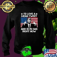 I'd Love A Mean Tweet And 1.79 Gas Right Now Donald Trump President American Flag T-Shirt Sweater