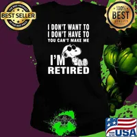I dont want to i dont have to you cant make me im retired snoopy Ladies tee