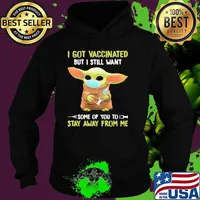 I Got Vaccinated But I Still Want Some Of You To Stay Away From Me Baby Yoda Shirt Hoodie