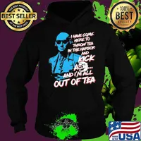 I Have Come Here To Throw Tea In The Harbor And Kick A Eagle And I'm All Out Of Tea Shirt Hoodie