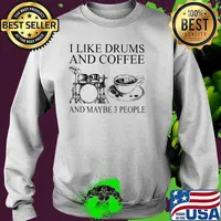 I Like Drums And Coffee And MAybe 3 People Shirt Sweater