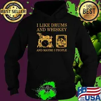 I Like Drums And Whiskey And Maybe 3 People Shirt Hoodie
