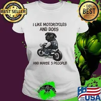 I like motorcycles and dogs and maybe 3 people s Ladies tee