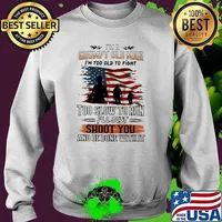 I'm A Grumpy Old Man I'm Too Old To Fight To Slow To Run I'll Shoot You And Be Done With It American Flag Shirt Sweater