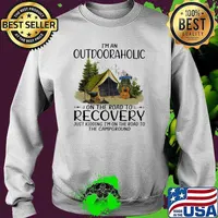 I'm An Outdooraholic On The Road To Recovery Just Kidding I'm On The Road To The Campground Shirt Sweater