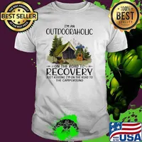 I'm An Outdooraholic On The Road To Recovery Just Kidding I'm On The Road To The Campground Shirt