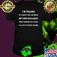 I'm Polish If I Don't Put Up With My Own Bullshit What Makes You Think I'll Put Up With Yours Shirt