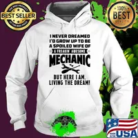 I Never Dreamed I'd Grow Up To Be A Spoiled Wife Of A freakin Awesome Mechanic Shirt Hoodie