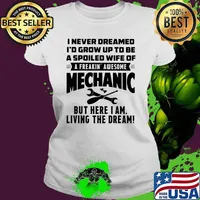 I Never Dreamed I'd Grow Up To Be A Spoiled Wife Of A freakin Awesome Mechanic Shirt Ladies tee