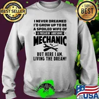 I Never Dreamed I'd Grow Up To Be A Spoiled Wife Of A freakin Awesome Mechanic Shirt Sweater