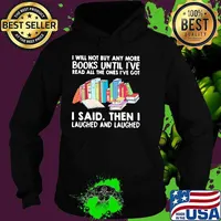 I Will Not Buy Any More Books Until I've Read All The Ones I've Got I Said THen I Laughed And Laughed Shirt Hoodie