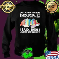 I Will Not Buy Any More Books Until I've Read All The Ones I've Got I Said THen I Laughed And Laughed Shirt Sweater
