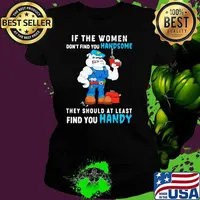 If The Women Don't Find You Handsome They Should At Least Find You Handy Dog Shirt Ladies tee