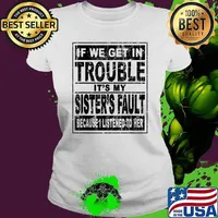 If We Get In Trouble It's My Sister's Fault Because I Listened To her T-Shirt Ladies tee