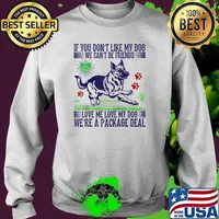 If you dont like my dog we cant be friends love me love my dog were a package deal Sweater