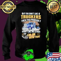 If you dont like truckers then you probably wont like me either and im ok with that Sweater