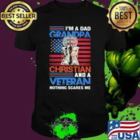 Im a dad grandpa christian and a veteran nothing scares me american flag shirt