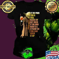Let Me Pour You A Tall Glass Of Get Over It Oh And Here 's A Straw So You Can Suck It Up Baby Yoda Shirt Ladies tee