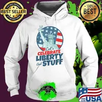 Lets Celebrate Liberty And Stuff 4th of July independence T-Shirt Hoodie