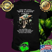 My give a fluff is broken but my go fluff yourself is fully functional yoda shirt