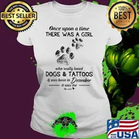 Once upon a time there was a girl who really loved dogs and tattoos was born in December Ladies tee