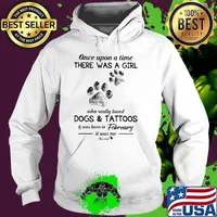 Once upon a time there was a girl who really loved dogs and tattoos was born in February Hoodie