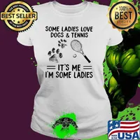 Some Ladies Love Dogs And Tennis It's me I'm Some Ladies Shirt Ladies tee