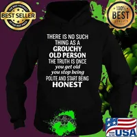 There is no such thing as a grouchy old person the truth is once you get old you stop being polite and start being honest Hoodie
