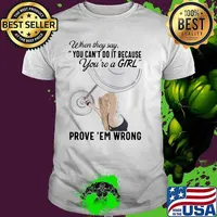 When They Say You Can't Do It Because You're a Girl Prove 'Em Wrong Lifting Shirt