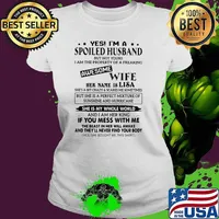 Yes i am a spoiled husband awesome wife her name is lisa she is my whole world and i am her king if you mess with me s Ladies tee