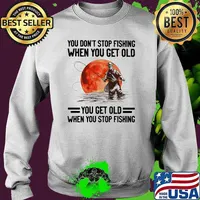 You Don't Stop Fishing When You Get Old You Get Old When You Stop Fishing Blood Moon Shirt Sweater
