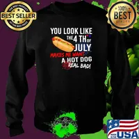You Look Like 4th Of July Makes Me Want A Hot Dogs Real Bad Firework T-Shirt Sweater
