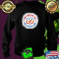 You Look Like 4th Of July Makes Me Want A Hot Dogs Real Bad T-Shirt Sweater