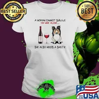 A Woman Cannot Survive On Wine Alone She Also Needs A Sheltie Shirt Ladies tee