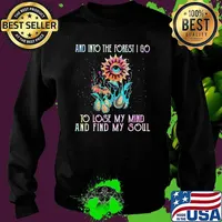 And Into The Forest I Go To Lose My Mind And Find My Soul Flower Shirt Sweater