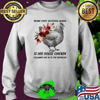 Behind every successful woman is her house chicken following her in to the bathroom flower Sweater