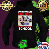 Born to roll the dice forced to go to school Hoodie