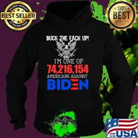 Buck the fack up im one of 74,216,154 americans against biden Hoodie