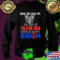 Buck the fack up im one of 74,216,154 americans against biden Sweater