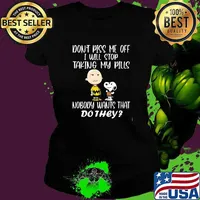 Dont piss me off i will stop taking my pills nobody wants that do they charlie and snoopy Ladies tee