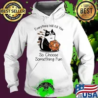 Every Thing Will Kill You So Choose Something Fun Cat Dice Shirt Hoodie