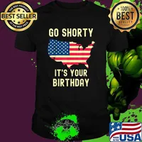Go Shorty Its Your Birthday 4th of July T-Shirt