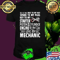 He is the bolt to my nut spark to my plug key to my started piston to my cylinder engine i love my mechanic shirt