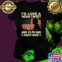 I'd Love A Mean Tweet And 1.79 Gas Right Now American Flag Trump Shirt Ladies tee