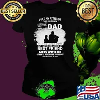 I get my attitude from my freakin awesome dad but i love him and he is my best friend mess with me s Ladies tee